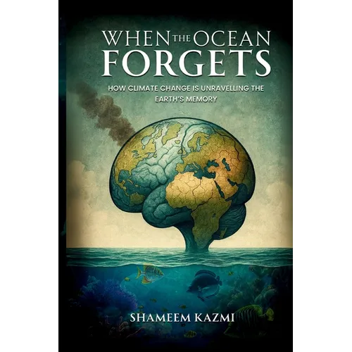 When The Ocean Forgets: How Climate Change Is Unravelling The Earth's Memory