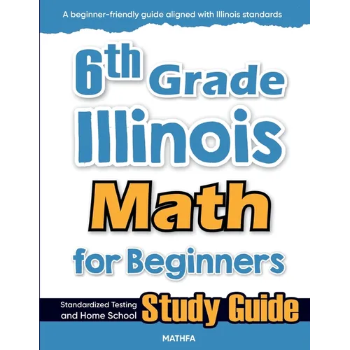 6th Grade Illinois Math for Beginners: Standardized Testing and Home School Study Guide