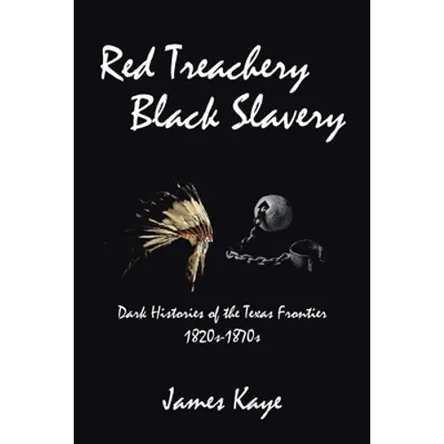 Red Treachery Black Slavery: Dark Histories of the Texas Frontier
