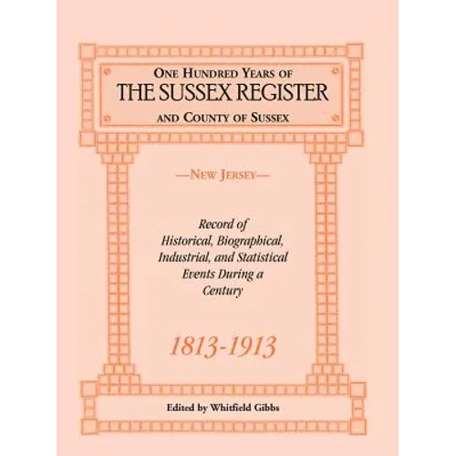 One Hundred Years of the "Sussex Register" and County of Sussex (New Jersey), 1813-1913: Record of Historical, Biographical, Industrial, and Statistic