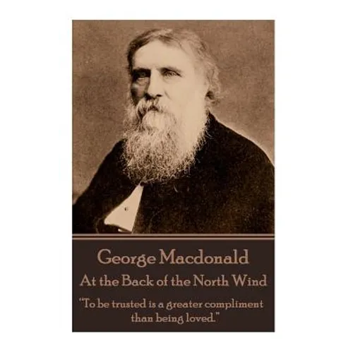 George Macdonald - At the Back of the North Wind: "To be trusted is a greater compliment than being loved."