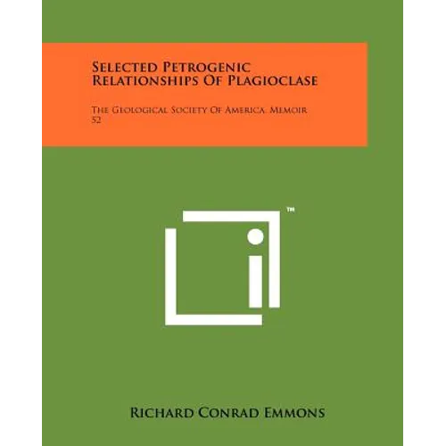 Selected Petrogenic Relationships of Plagioclase: The Geological Society of America, Memoir 52