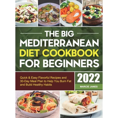 The Big Mediterranean Diet Cookbook for Beginners: Quick & Easy Flavorful Recipes and 30-Day Meal Plan to Help You Burn Fat and Build Healthy Habits
