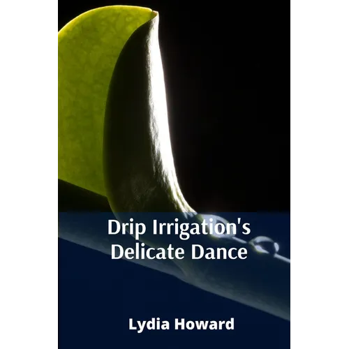 Drip Irrigation's Delicate Dance: Precise Irrigation Techniques For Optimizing Water Utilization And Enhancing Agricultural Yields
