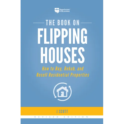 The Book on Flipping Houses: How to Buy, Rehab, and Resell Residential Properties