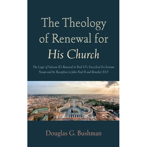 The Theology of Renewal for His Church: The Logic of Vatican II's Renewal in Paul VI's Encyclical Ecclesiam Suam and Its Reception in John Paul II and