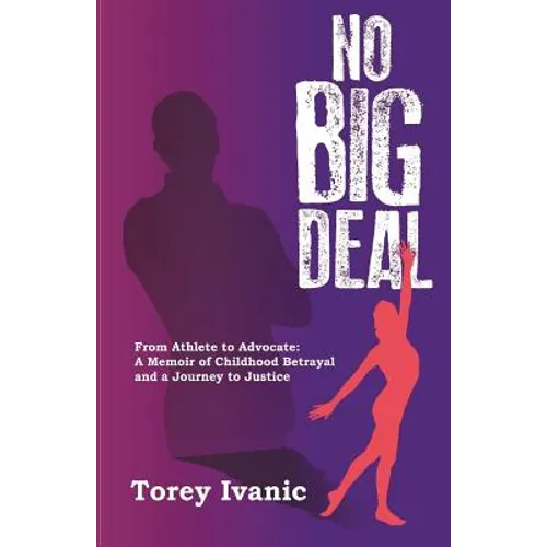 No Big Deal: From Athlete to Advocate: A Memoir of Childhood Betrayal and a Journey to Justice