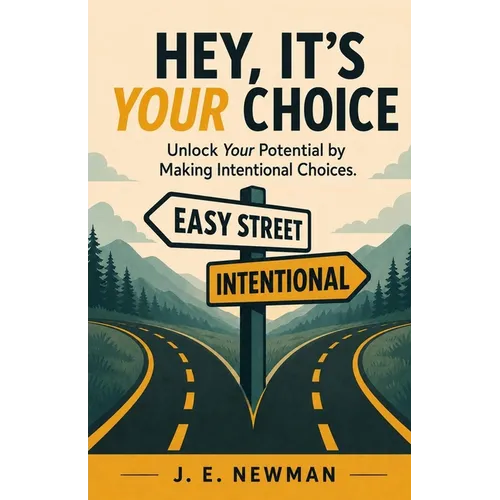 Hey, It's Your Choice: Unlock Your Potential by Making Intentional Choices