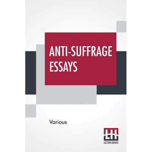 Anti-Suffrage Essays: By Massachusetts Women With An Introduction By Ernest Bernbaum