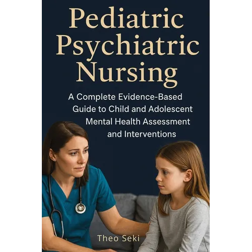 Pediatric Psychiatric Nursing: A Complete Evidence-Based Guide to Child and Adolescent Mental Health