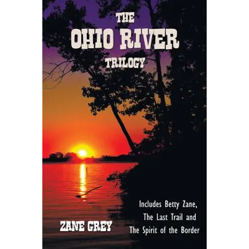 The Ohio River Trilogy including (complete and unabridged) Betty Zane, The Last Trail and The Spirit of the Border