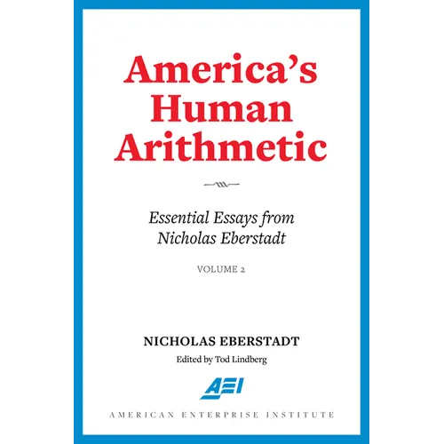America's Human Arithmetic: Essential Essays from Nicholas Eberstadt, Volume 2