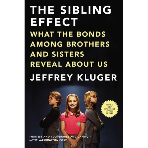 The Sibling Effect: What the Bonds Among Brothers and Sisters Reveal About Us