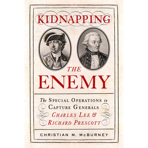 Kidnapping the Enemy: The Special Operations to Capture Generals Charles Lee and Richard Prescott