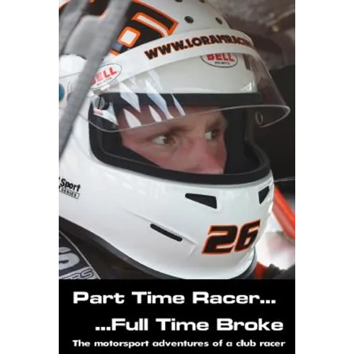 Part time racer...Full time broke: The motorsport adventures of a club racer