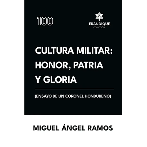 Cultura militar: Honor, patria y gloria (Ensayo de un coronel hondureño)