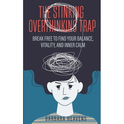 The Stinking Overthinking Trap: Break Free to Find Your Balance, Vitality, and Inner Calm