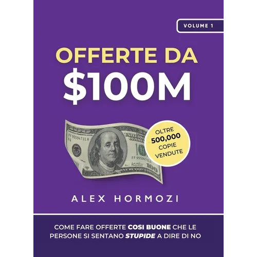 Offerte da $100M: Come Fare Offerte Così Buone Che Le Persone Si Sentano Stupide A Dire Di No