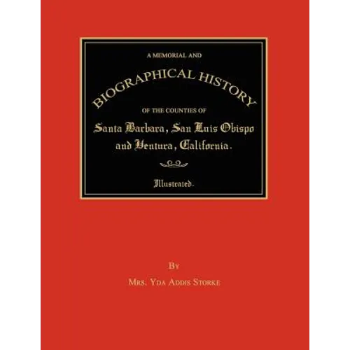 A Memorial and Biographical History of the Counties of Santa Barbara, San Luis Obispo and Ventura, California