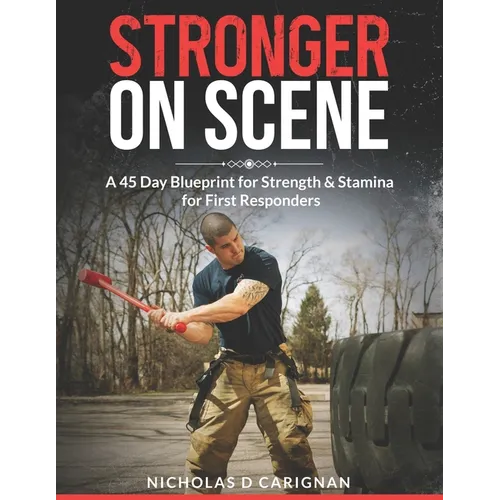 Stronger On Scene: A 45 Day Blueprint for Strength & Stamina for First Responders