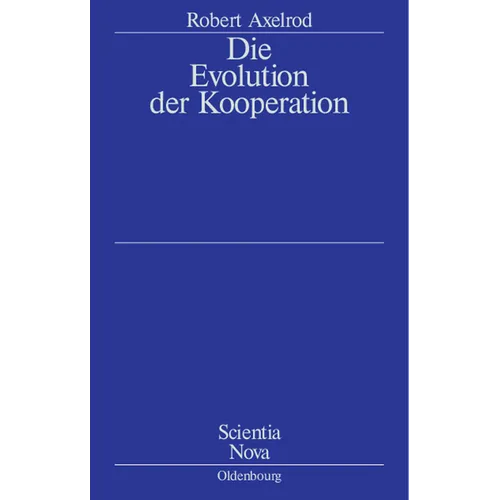 Die Evolution Der Kooperation: Aus Dem Amerikanischen Übersetzt Und Mit Einem Nachwort Von Werner Raub Und Thomas Voss