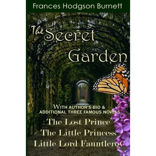 The Secret Garden: With Additional Three Famous Novels: The Lost Prince, Little Princess and Little Lord Fauntleroy