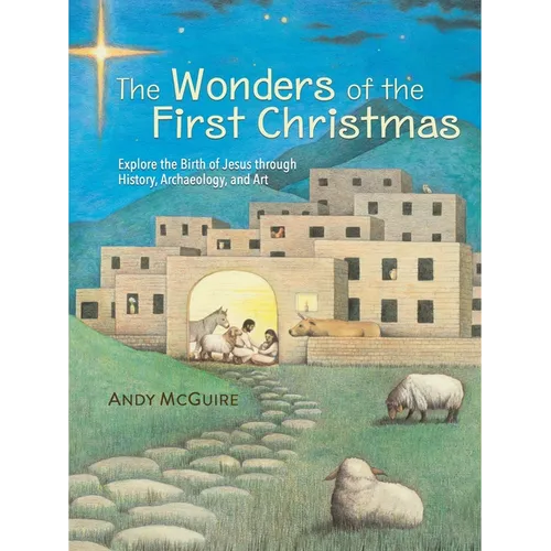 The Wonders of the First Christmas: Explore the Birth of Jesus Through History, Archaeology, and Art
