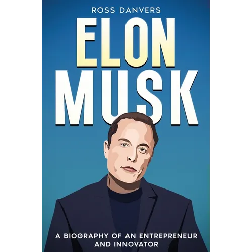 Elon Musk: A Biography of an Entrepreneur and Innovator