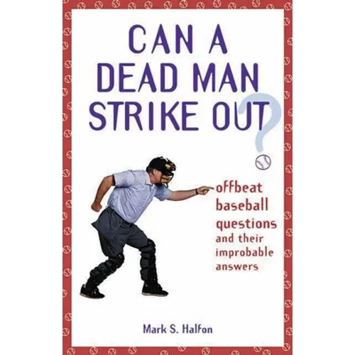 Can a Dead Man Strike Out?: Offbeat Baseball Questions and Their Improbable Answers