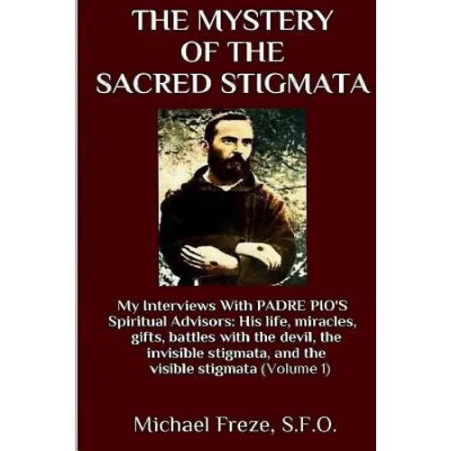 The Mystery Of The Sacred Stigmata: My Interviews With PADRE PIO's Spiritual Advisors