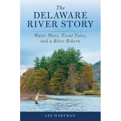 The Delaware River Story: Water Wars, Trout Tales, and a River Reborn