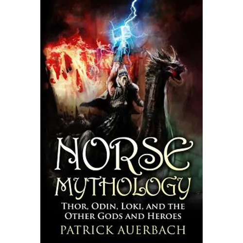Norse Mythology: Thor, Odin, Loki, and the Other Gods and Heroes