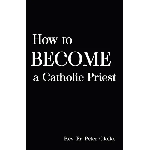 How to Become a Catholic Priest: The Spiritual Journey From Seminary School to Catholic Priesthood