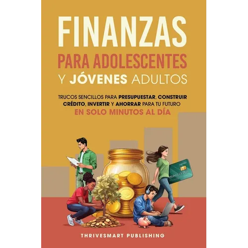 Finanzas Para Adolescentes Y Jovenes Adultos: Trucos sencillos para presupuestar, consttuir credito, invertir Y ahorrar para tu future. En solo minute