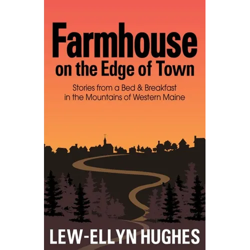 Farmhouse on the Edge of Town: Stories from a B&b in the Mountains of Western Maine