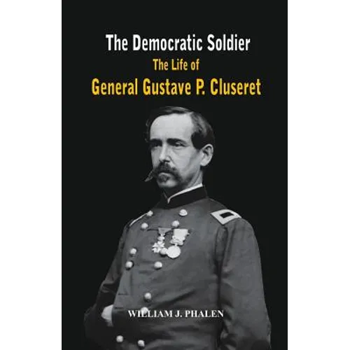 The Democratic Soldier: The life of General Gustave P. Cluseret