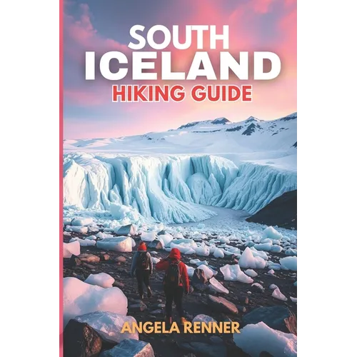 South Iceland Hiking Guide 2025: Explore the Top Trails, Must-See Attractions and Hidden Gems