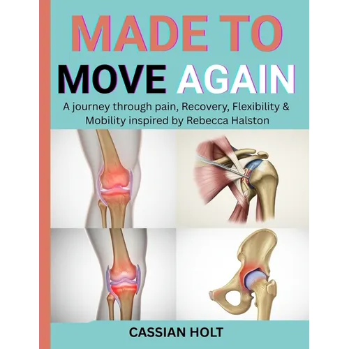 Made to Move Again: A Journey Through Pain, Recovery, Flexibility & Mobility Inspired by Rebecca Halston