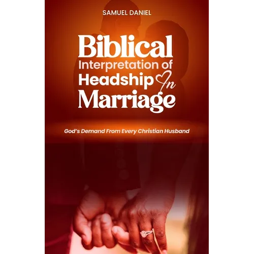Biblical Interpretation of Headship in Marriage: God's Demand from every Christian Husband