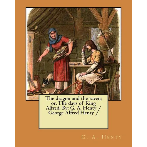 The dragon and the raven; or, The days of King Alfred. By: G. A. Henty / George Alfred Henty / - Paperback