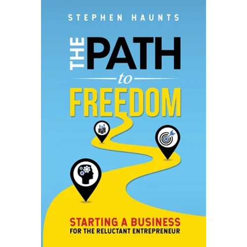 The Path to Freedom: Starting a Business for the Reluctant Entrepreneur