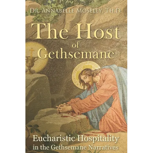 The Host of Gethsemane: Eucharistic Hospitality in the Gethsemane Narratives