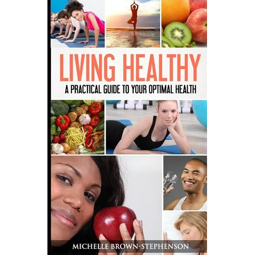 Living Healthy: A Practical Guide to Your Optimal Health