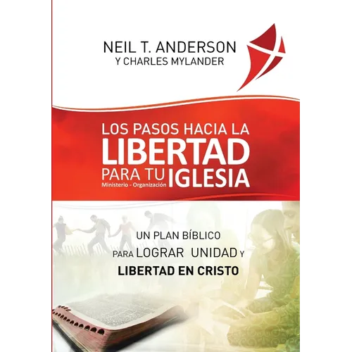 Los Pasos Hacia la Libertad para tu Iglesia - Ministerio - Organización: Un plan bíblico para lograr unidad y libertad en Cristo