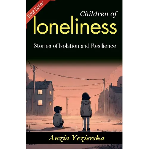 Children of Loneliness: Anzia Yezierska's Stories of Isolation and Resilience