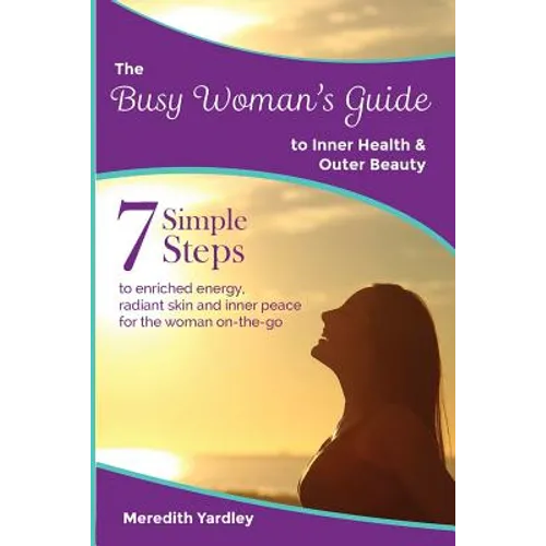 The Busy Woman's Guide to Inner Health and Outer Beauty