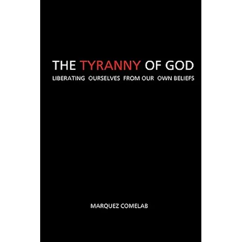 The Tyranny Of God: Liberating Ourselves From Our Own Beliefs