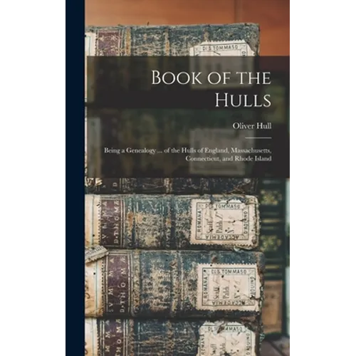 Book of the Hulls: Being a Genealogy ... of the Hulls of England, Massachusetts, Connecticut, and Rhode Island