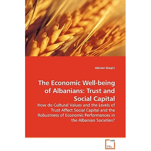 The Economic Well-being of Albanians: Trust and Social Capital - How do Cultural Values and the Levels of Trust Affect Social Capital and the Robustne