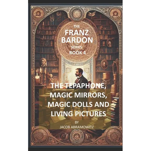 The Tepaphone, Magic Mirrors, Magic Dolls and Living Pictures: Franz Bardon Series